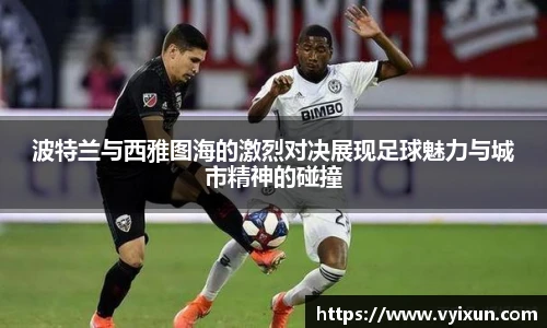 v66体育波特兰与西雅图海的激烈对决展现足球魅力与城市精神的碰撞